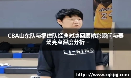 CBA山东队与福建队经典对决回顾精彩瞬间与赛场亮点深度分析